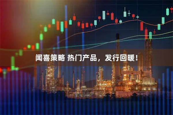 闻喜策略 热门产品，发行回暖！